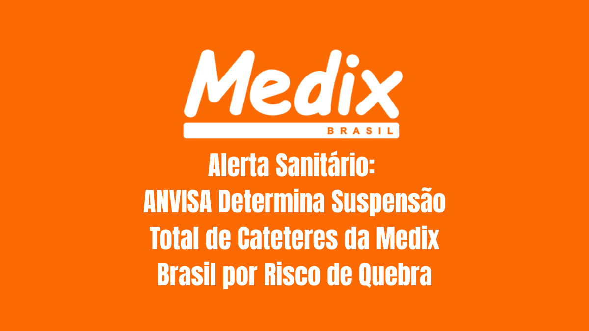 Alerta Sanitário ANVISA Determina Suspensão Total de Cateteres da Medix Brasil por Risco de Quebra